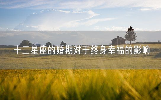 十二星座的婚期对于终身幸福的影响(图1)