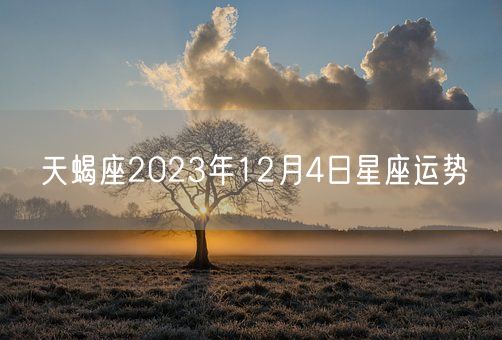 天蝎座2023年12月4日星座运势(图1)