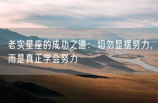 老实星座的成功之道：切勿显摆努力，而是真正学会努力(图1)