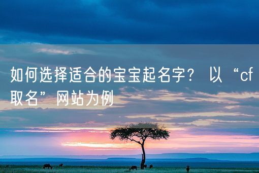 如何选择适合的宝宝起名字？ 以“cf取名”网站为例(图1)