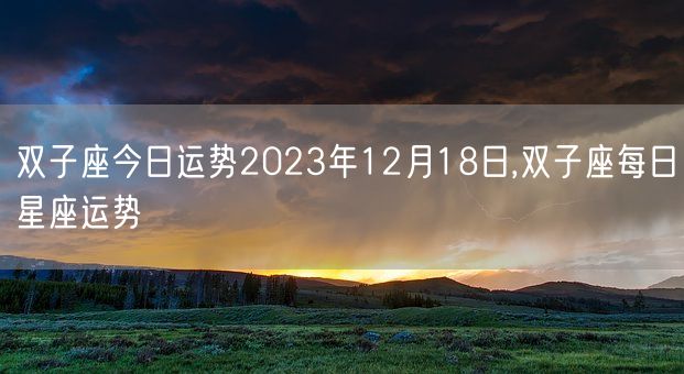 双子座今日运势2023年12月18日,双子座每日星座运势(图1)