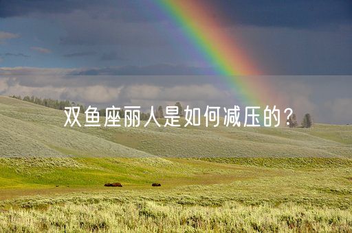 双鱼座丽人是如何减压的？(图1)