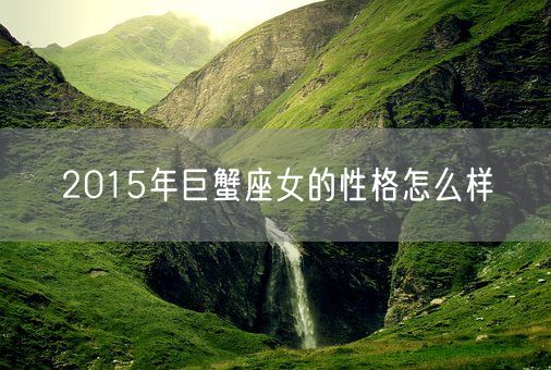 2015年巨蟹座女的性格怎么样(图1)