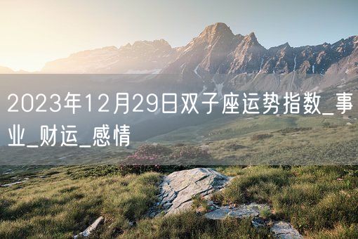 2023年12月29日双子座运势指数_事业_财运_感情(图1)