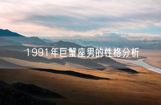 1991年巨蟹座男的性格分析(图1)