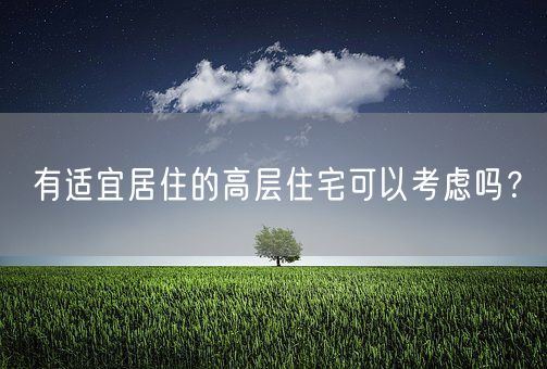 有适宜居住的高层住宅可以考虑吗？(图1)