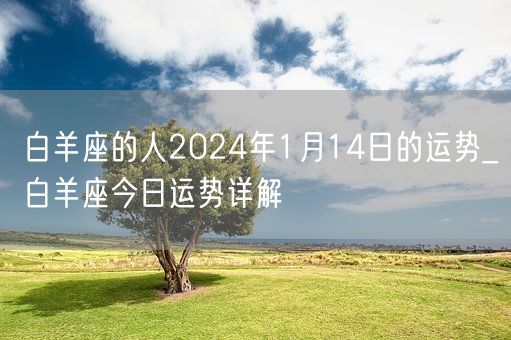 白羊座的人2024年1月14日的运势_白羊座今日运势详解(图1)