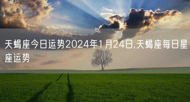 天蝎座今日运势2024年1月24日,天蝎座每日星座运势(图1)