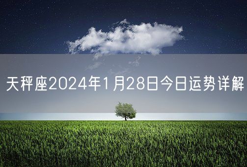 天秤座2024年1月28日今日运势详解(图1)