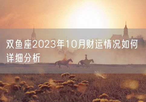 双鱼座2023年10月财运情况如何 详细分析(图1)