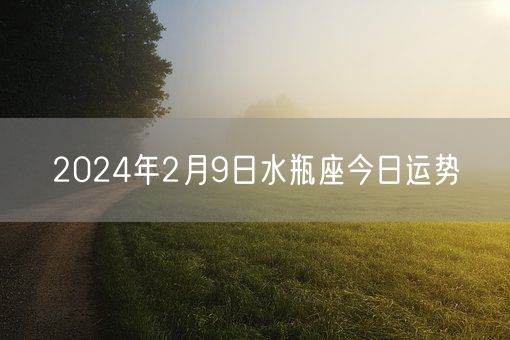 2024年2月9日水瓶座今日运势(图1)