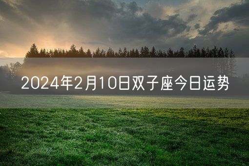 2024年2月10日双子座今日运势(图1)