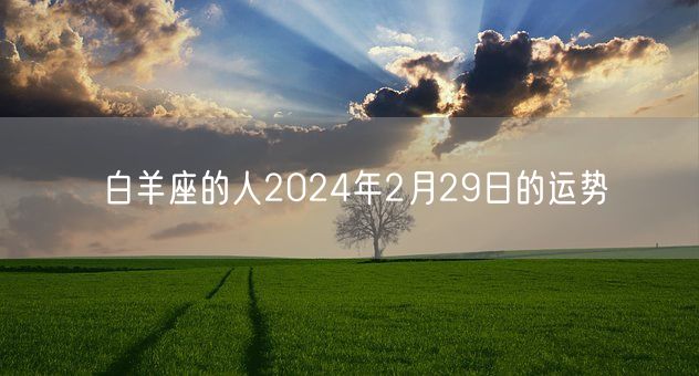 白羊座的人2024年2月29日的运势(图1)