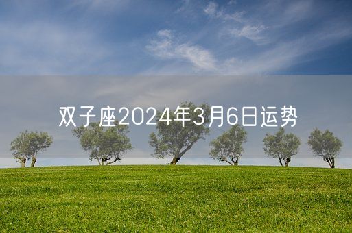 双子座2024年3月6日运势(图1)