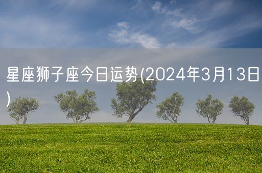 星座狮子座今日运势(2024年3月13日) (图1)