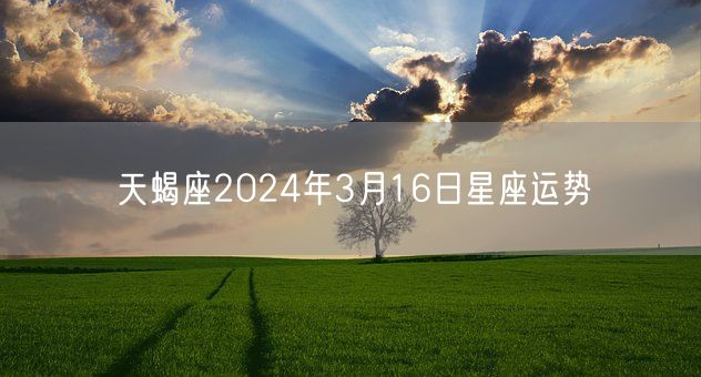 天蝎座2024年3月16日星座运势(图1)