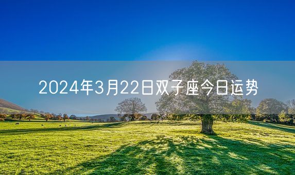 2024年3月22日双子座今日运势(图1)