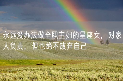 永远没办法做全职主妇的星座女，对家人负责，但也绝不放弃自己(图1)