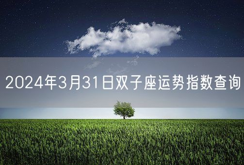 2024年3月31日双子座运势指数查询(图1)