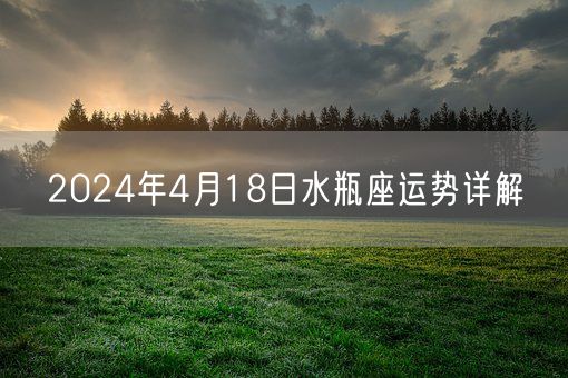 2024年4月18日水瓶座运势详解(图1)