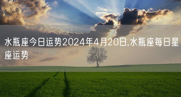 水瓶座今日运势2024年4月20日,水瓶座每日星座运势(图1)