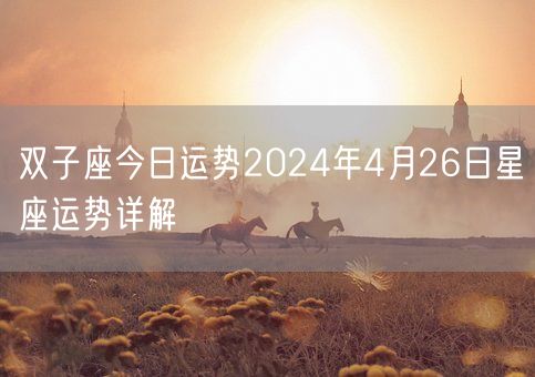 双子座今日运势2024年4月26日星座运势详解(图1)