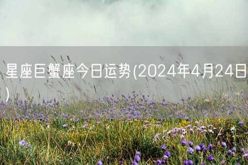 星座巨蟹座今日运势(2024年4月24日) (图1)