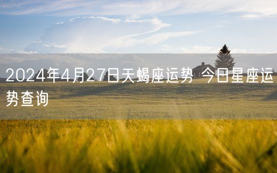 2024年4月27日天蝎座运势 今日星座运势查询(图1)