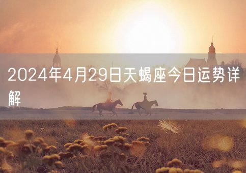 2024年4月29日天蝎座今日运势详解(图1)