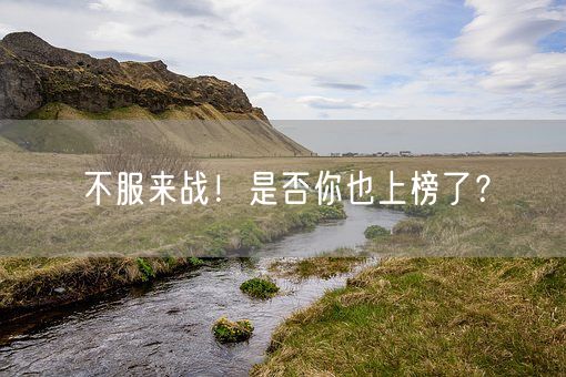 不服来战！是否你也上榜了？(图1)