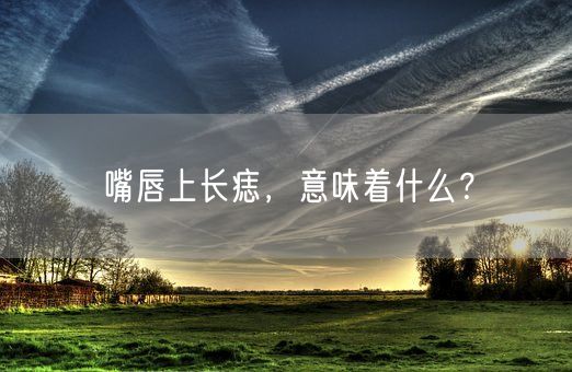 嘴唇上长痣，意味着什么？(图1)