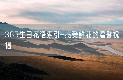 365生日花语索引-感受鲜花的温馨祝福(图1)