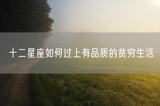 十二星座如何过上有品质的贫穷生活(图1)