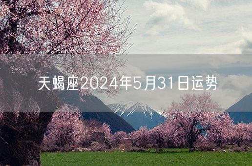 天蝎座2024年5月31日运势(图1)