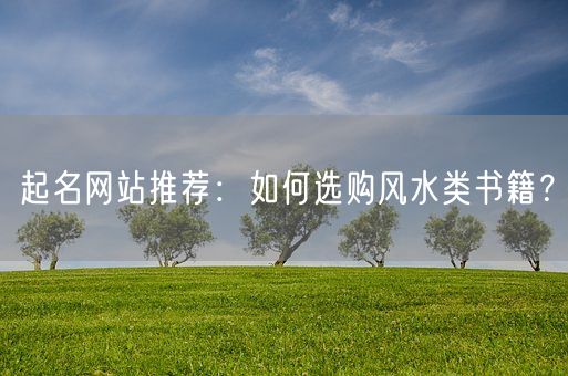 起名网站推荐：如何选购风水类书籍？(图1)