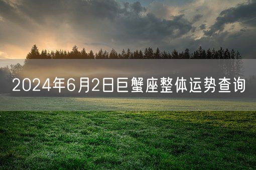 2024年6月2日巨蟹座整体运势查询(图1)