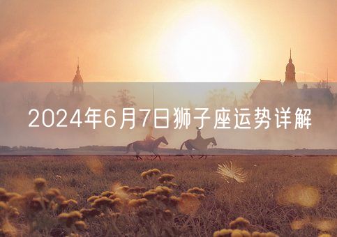 2024年6月7日狮子座运势详解(图1)