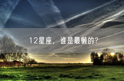 12星座，谁是最懒的？(图1)