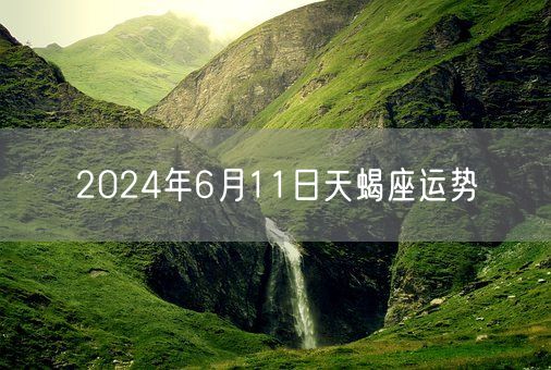 2024年6月11日天蝎座运势(图1)