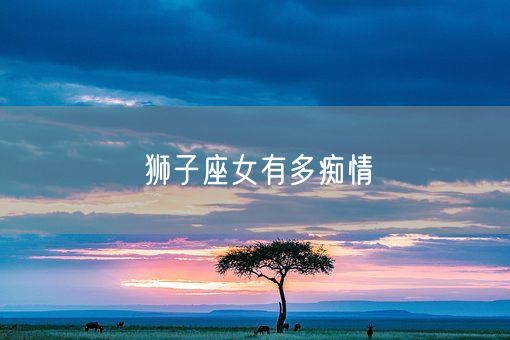 狮子座女有多痴情(图1)