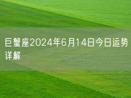 巨蟹座2024年6月14日今日运势详解(图1)