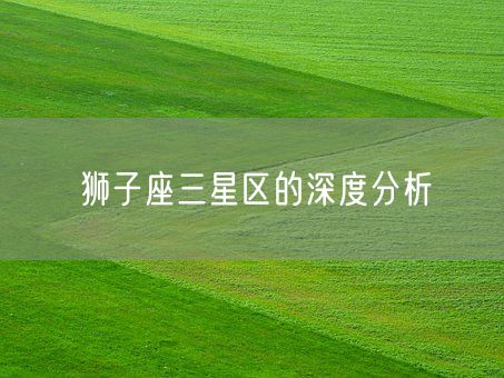 狮子座三星区的深度分析(图1)