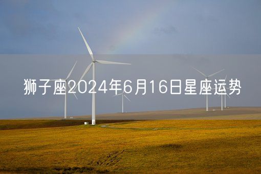 狮子座2024年6月16日星座运势(图1)