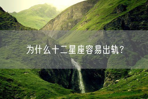 为什么十二星座容易出轨？(图1)