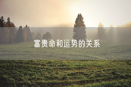 富贵命和运势的关系(图1)