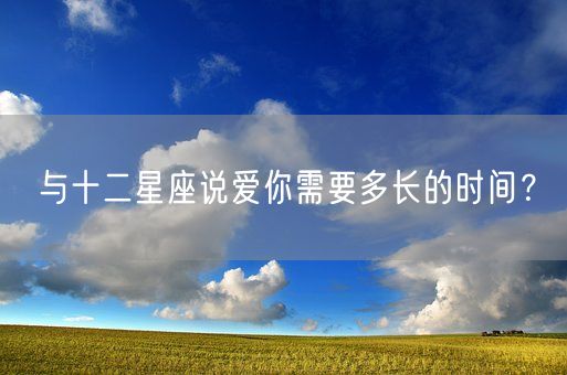 与十二星座说爱你需要多长的时间？(图1)