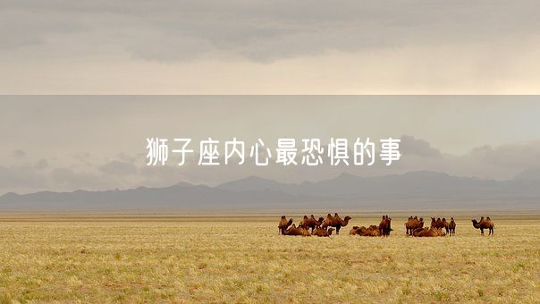 狮子座内心最恐惧的事(图1)