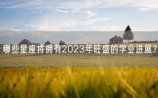 哪些星座将拥有2023年旺盛的学业进展？(图1)