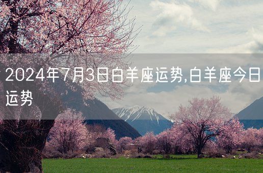 2024年7月3日白羊座运势,白羊座今日运势(图1)