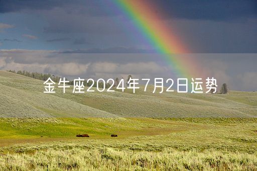 金牛座2024年7月2日运势(图1)